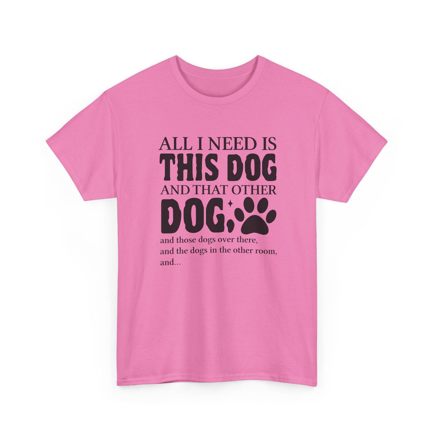 All I Need Is This Dog Shirt – Heavy Cotton Tee