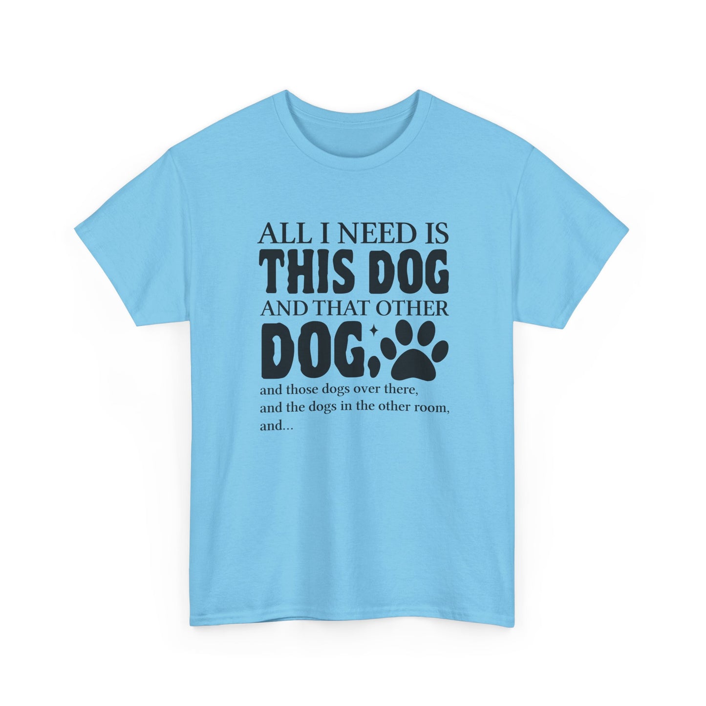 All I Need Is This Dog Shirt – Heavy Cotton Tee