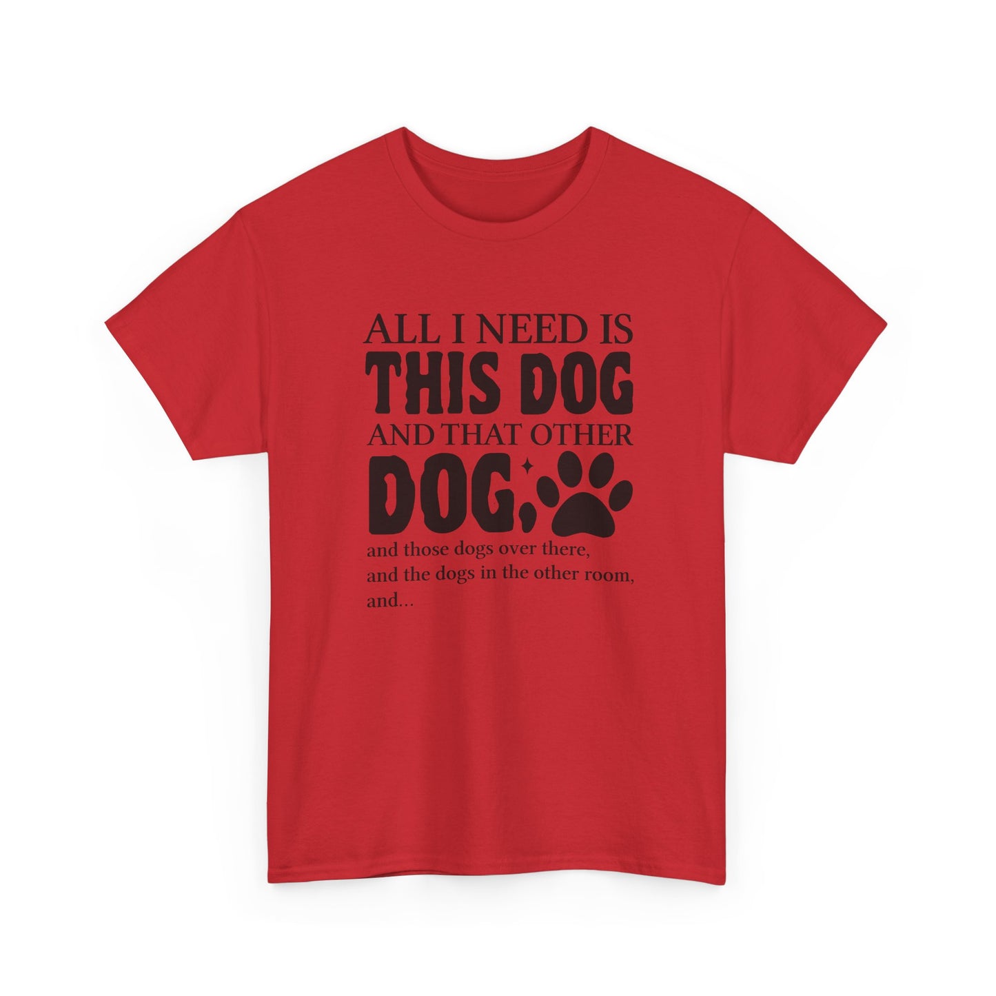 All I Need Is This Dog Shirt – Heavy Cotton Tee