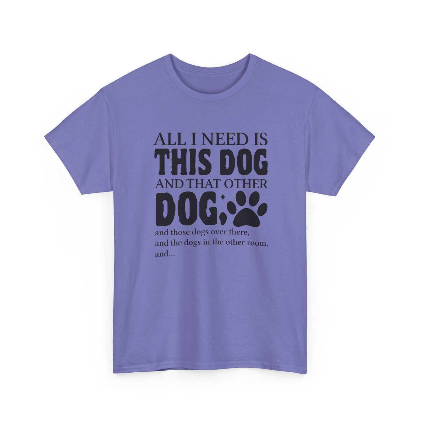 All I Need Is This Dog Shirt – Heavy Cotton Tee