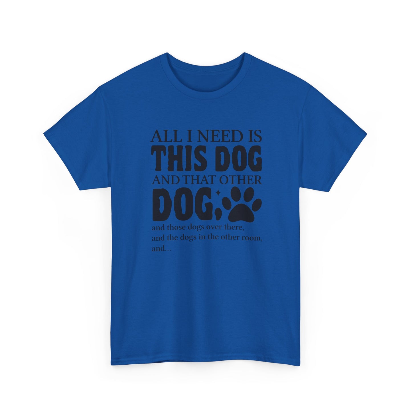 All I Need Is This Dog Shirt – Heavy Cotton Tee