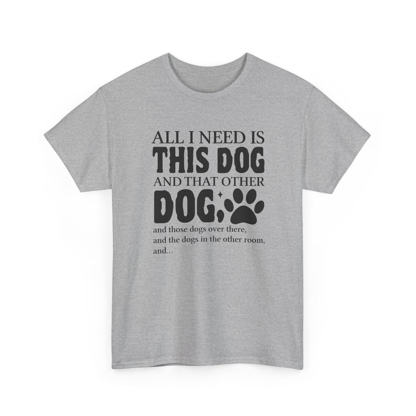 All I Need Is This Dog Shirt – Heavy Cotton Tee