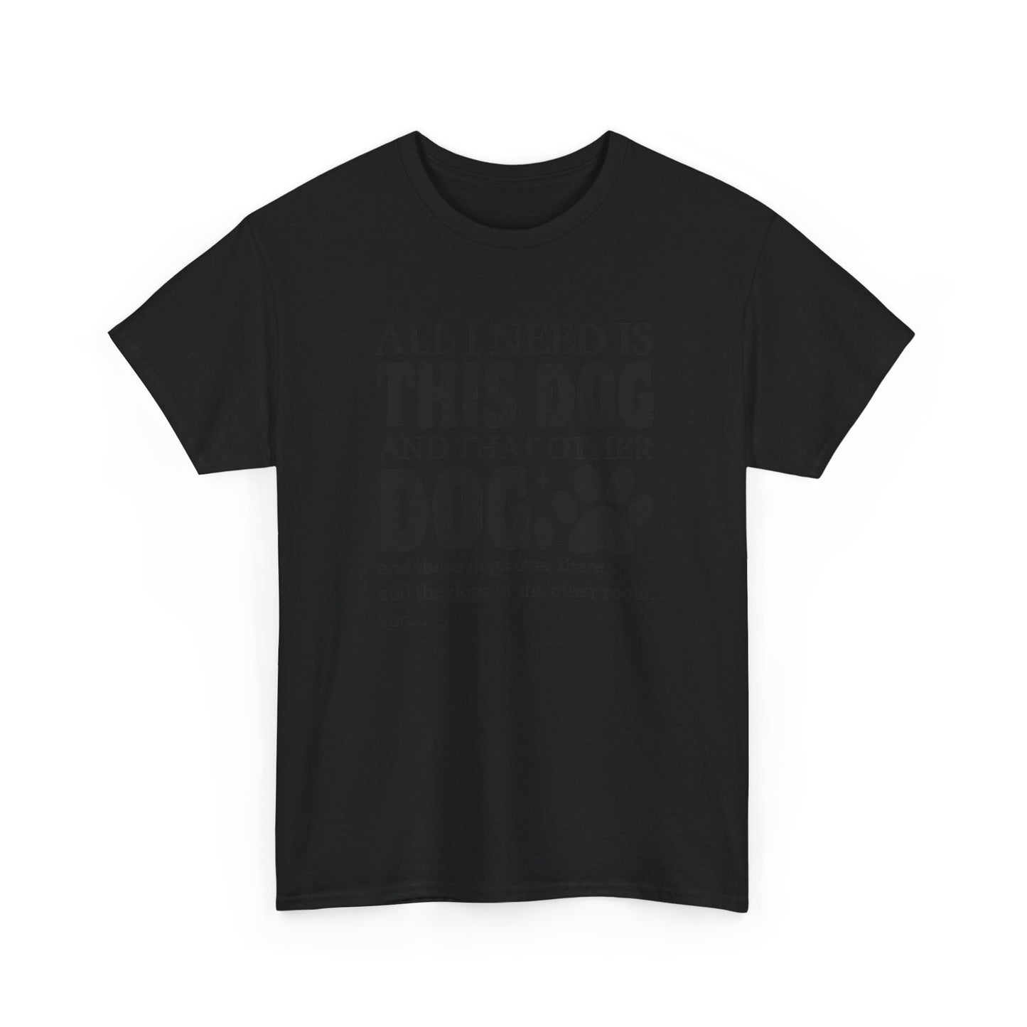 All I Need Is This Dog Shirt – Heavy Cotton Tee