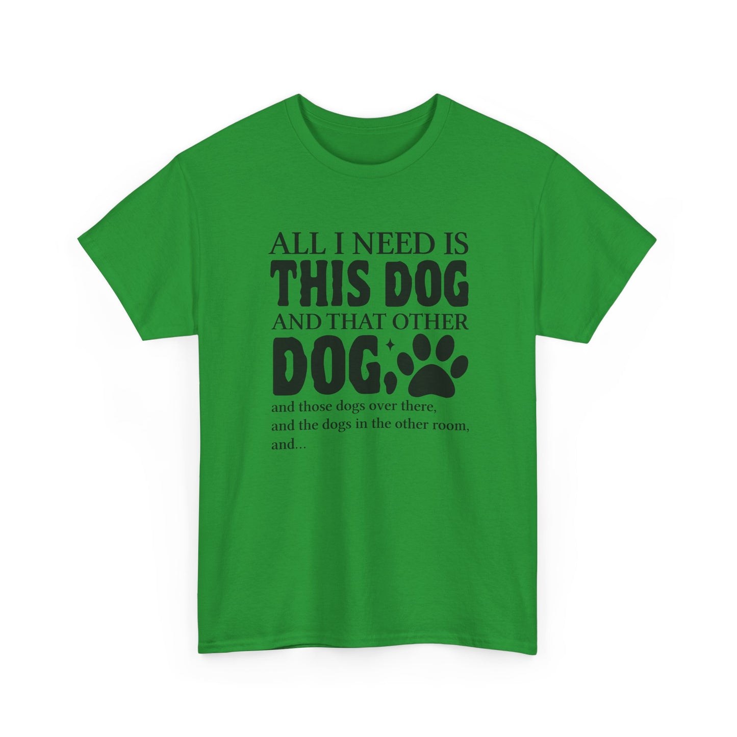 All I Need Is This Dog Shirt – Heavy Cotton Tee