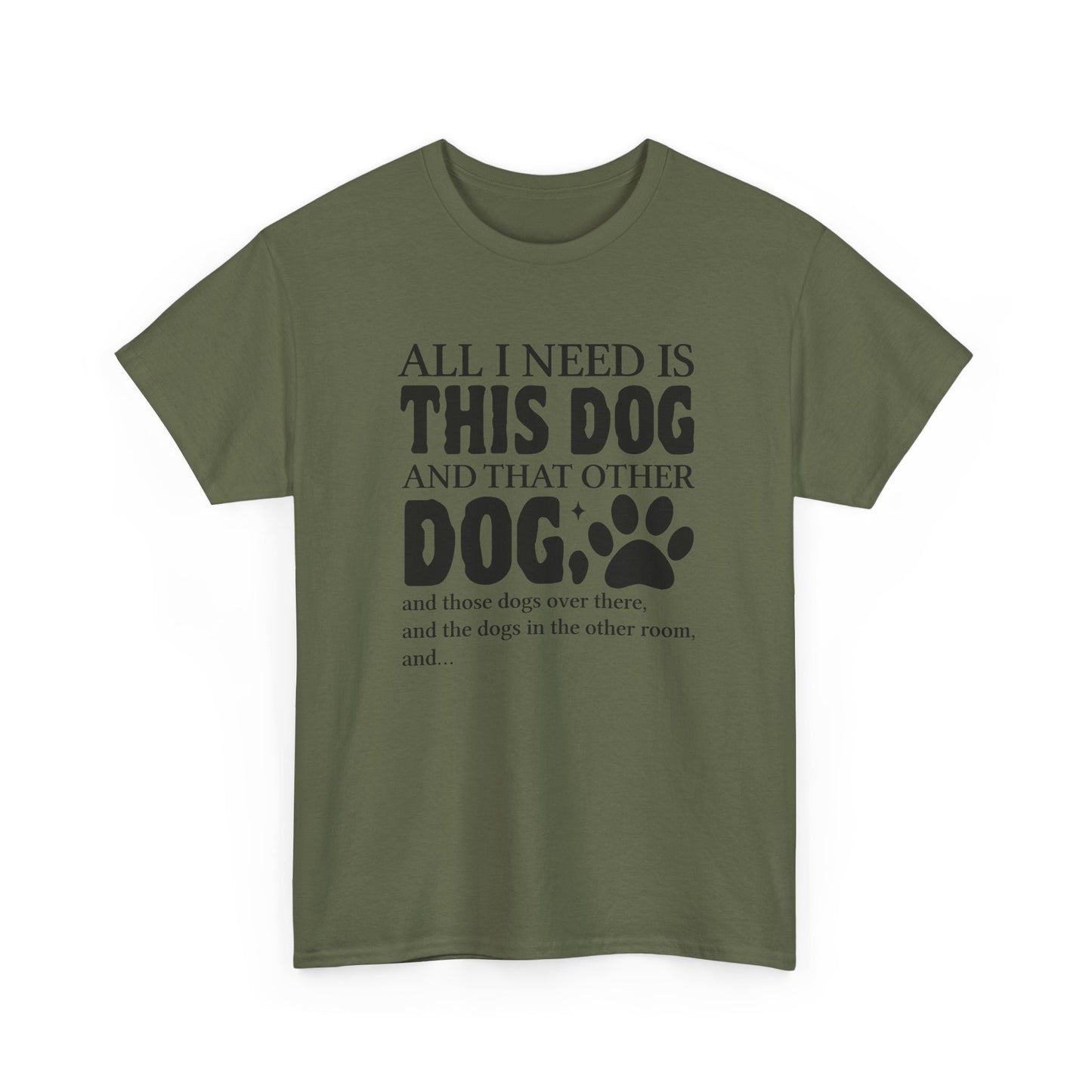 All I Need Is This Dog Shirt – Heavy Cotton Tee