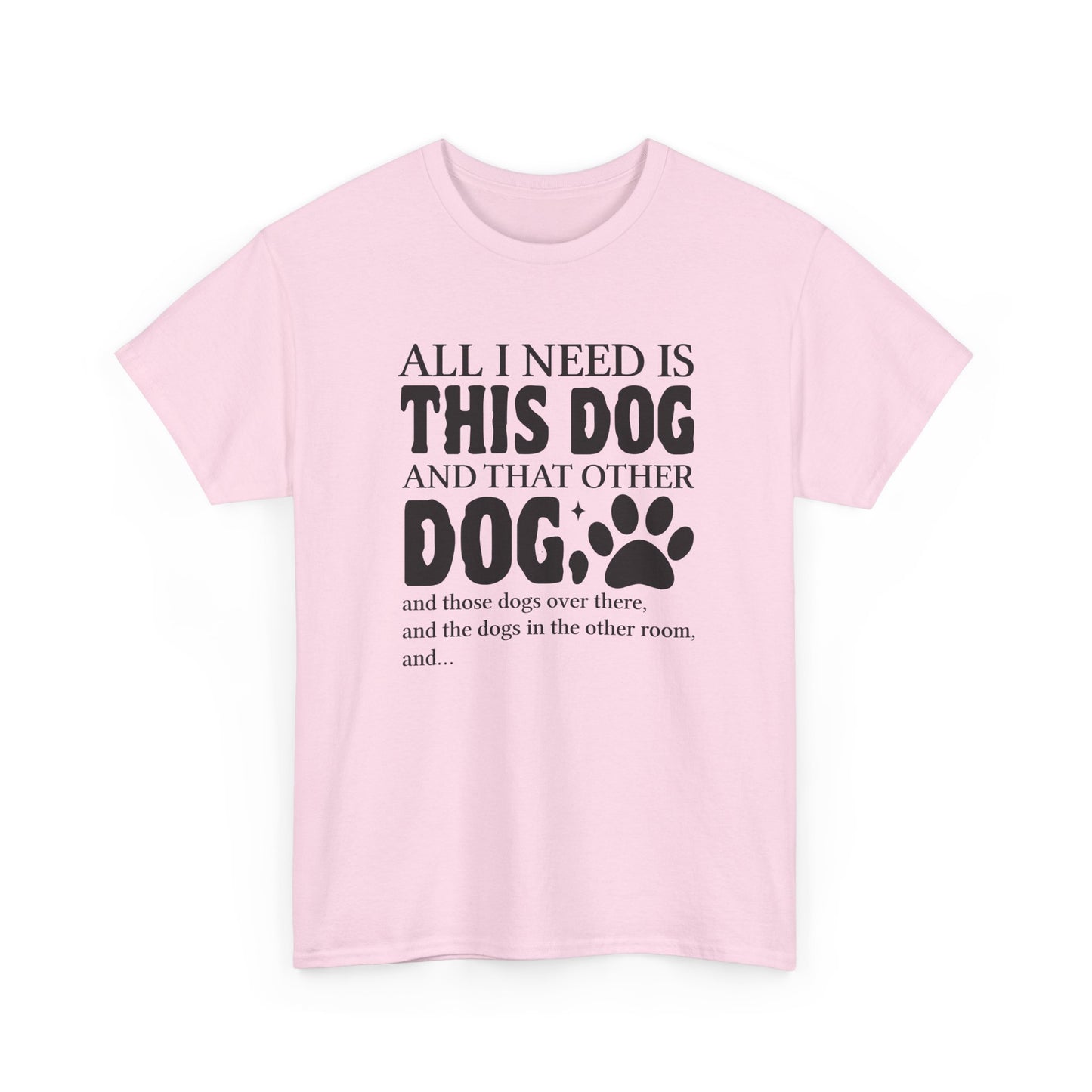 All I Need Is This Dog Shirt – Heavy Cotton Tee
