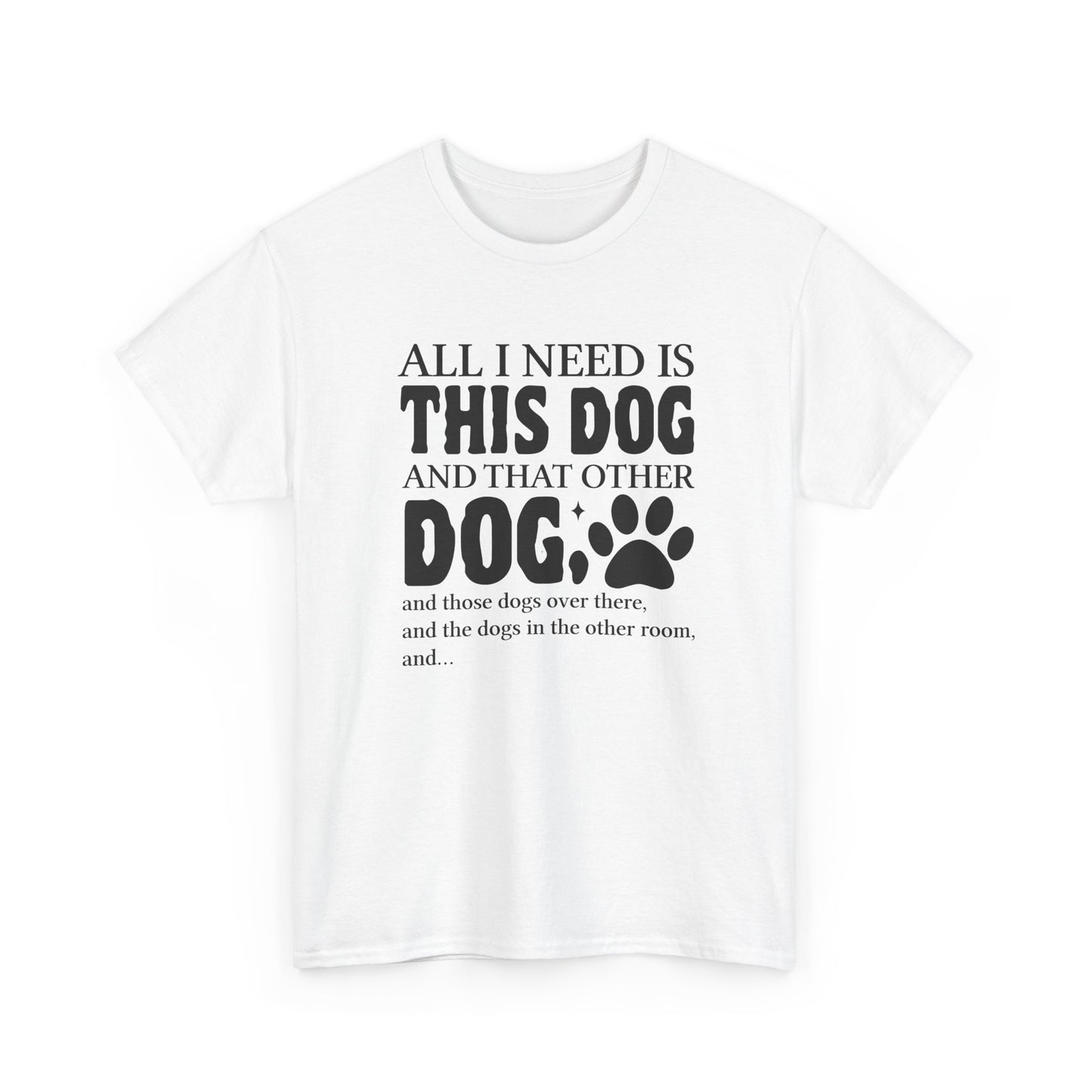 All I Need Is This Dog Shirt – Heavy Cotton Tee