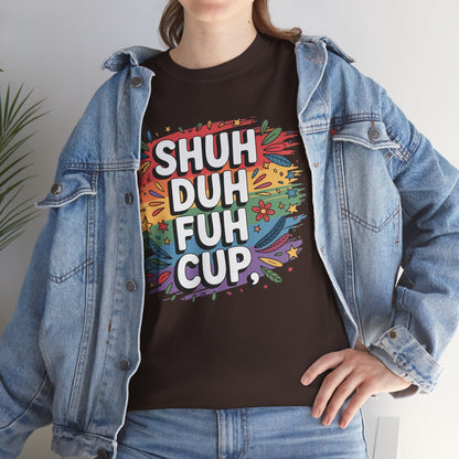 Shuh Duh Fuh Cup Funny Sarcastic T-Shirt