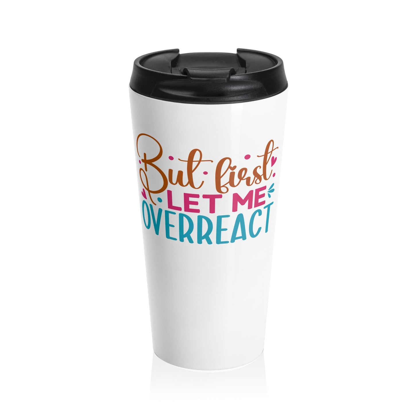 Let Me Overreact Travel Mug