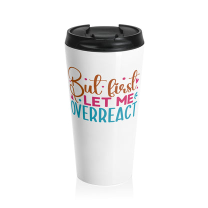 Let Me Overreact Travel Mug