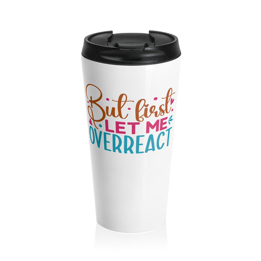Let Me Overreact Travel Mug