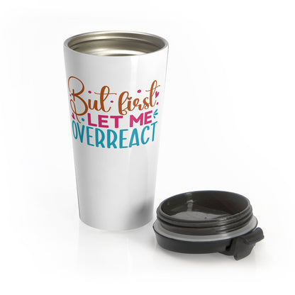 Let Me Overreact Travel Mug