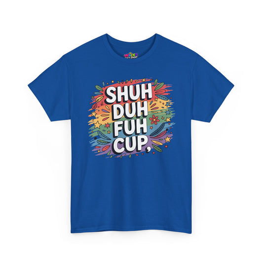 Shuh Duh Fuh Cup T-Shirt