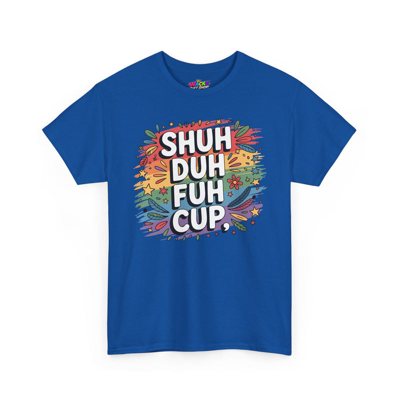 Shuh Duh Fuh Cup T-Shirt