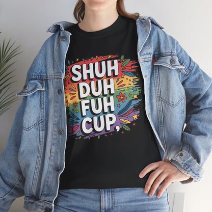 Shuh Duh Fuh Cup Funny Sarcastic T-Shirt