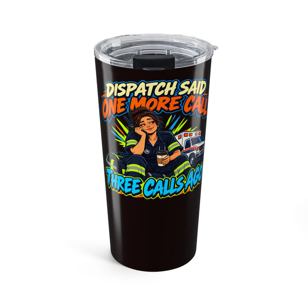 Dispatch Said One More Call 20oz Tumbler – Funny EMS & Paramedic Drinkware