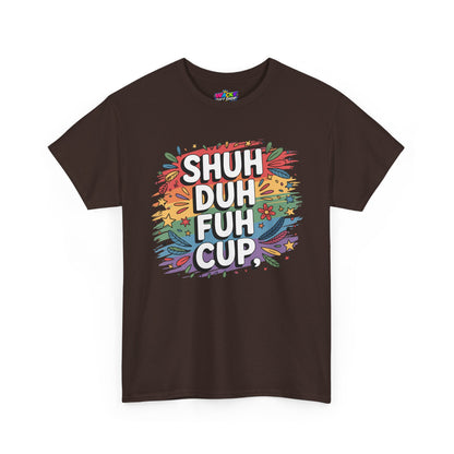 Shuh Duh Fuh Cup Funny Sarcastic T-Shirt