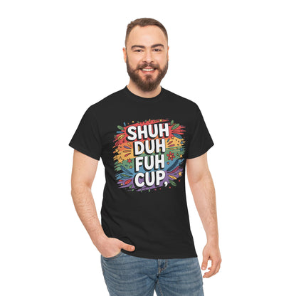 Shuh Duh Fuh Cup Funny Sarcastic T-Shirt