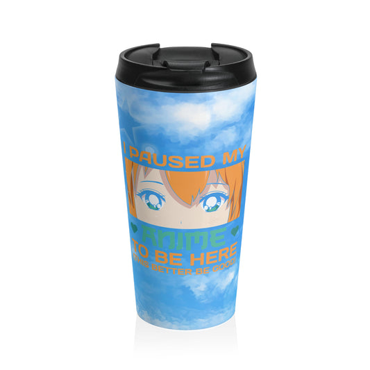 I Paused My Anime Stainless Steel Travel Mug – 15oz