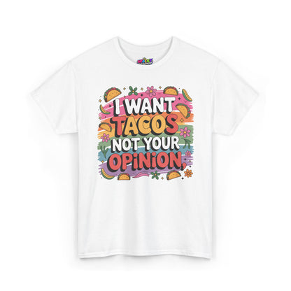 I Want Tacos Not Your Opinion T-Shirt