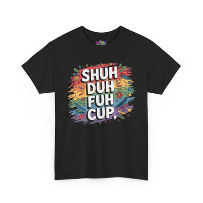 Shuh Duh Fuh Cup Funny Sarcastic T-Shirt