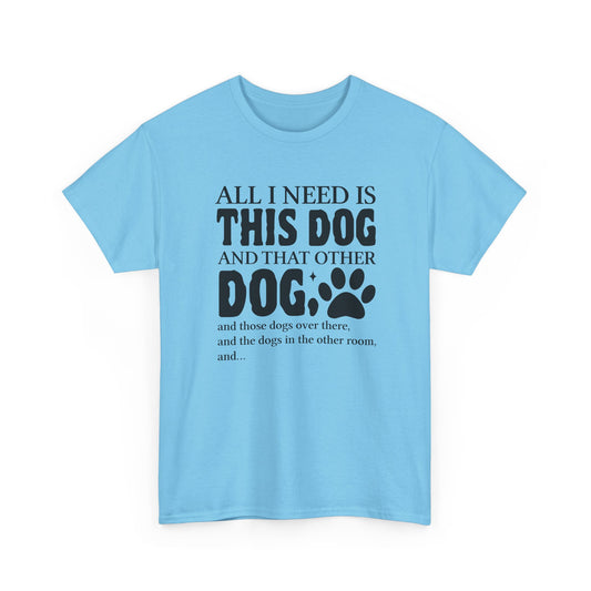 All I Need Is This Dog Shirt – Heavy Cotton Tee