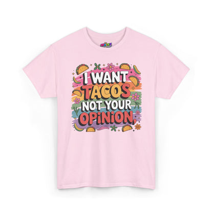 I Want Tacos Not Your Opinion T-Shirt