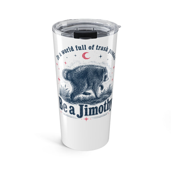 Be a Jimothy Raccoon 20oz Tumbler – Funny Trash Panda Drinkware