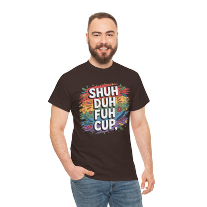 Shuh Duh Fuh Cup Funny Sarcastic T-Shirt